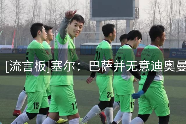 [流言板]塞尔：巴萨并无意迪奥曼德；曼联求购楚阿或助皇马签罗德里